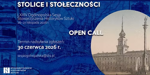 OPEN CALL: Stolice i sto\u0142eczno\u015bci - LXXIV Og\u00f3lnopolska Sesja Stowarzyszenia Historyk\u00f3w Sztuki