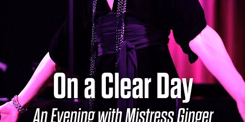 On a Clear Day: An Evening with Mistress Ginger