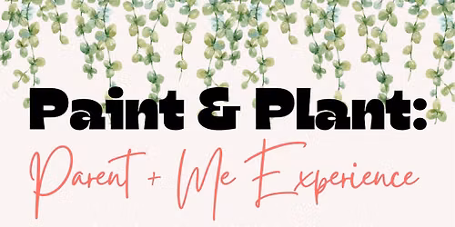 Paint & Plant: Parent & Me Experience\ud83e\udeb4