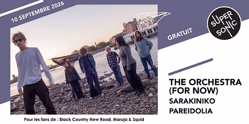 The Orchestra (For Now) \u2022 Sarakiniko \u2022 Pareidolia \/ Supersonic (Free entry)