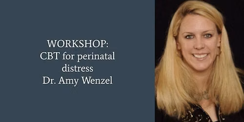 WORKSHOP: CBT for perinatal distress, med Dr. Amy Wenzel