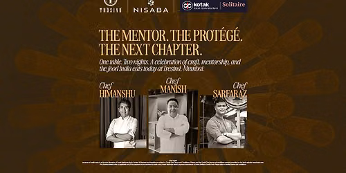 The Mentor. The Protégé. The Next Chapter: Chefs Manish Mehrotra x Himanshu Saini and Sarfaraz Ahmed at Tresind — Trèsind | Bandra Kurla Complex, Mumbai