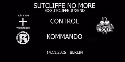 Sutcliffe No More + Control + Kommando \/\/ Slaughterhouse, Berlin