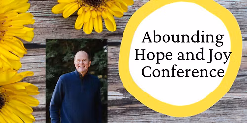 Abounding Hope and Joy Conference with Steve Backlund