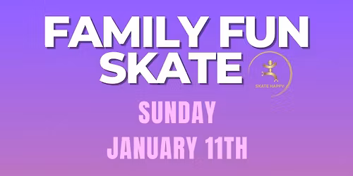 SKATE HAPPY FAMILY FUN SKATE 