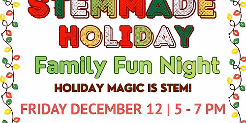 STEMMADE HOLIDAY Family Night - Discover the Magic of the Holidays is STEM!