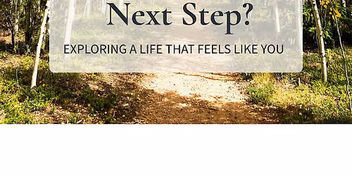 What\u2019s Your Next Step? Exploring a Life That Feels Like You