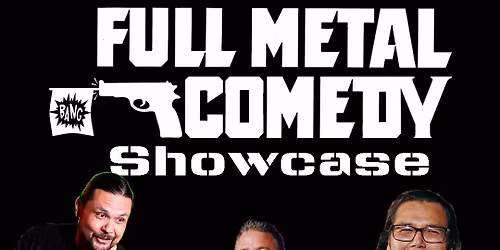 Full Metal Comedy Showcase!!!