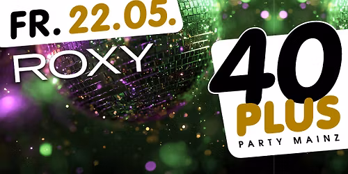 40plus Party Mainz \/ Fr, 22.05.\/ Roxy