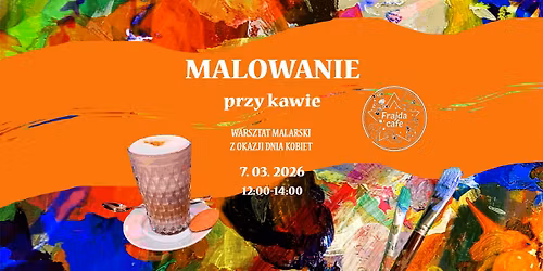 MALOWANIE PRZY KAWIE - Dzie\u0144 Kobiet w Frajda Cafe