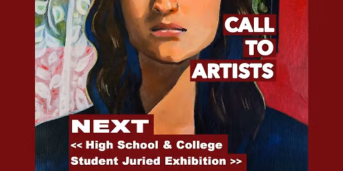 CALL TO ARTISTS - NEXT: High School & College Juried Exhibition