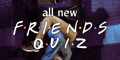 All New Friends Quiz