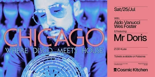 Cosmic Sessions: CHIC-AGO w\/ Aldo Vanucci, Wes Foster + Mr. Doris {Where Disco Meets House}