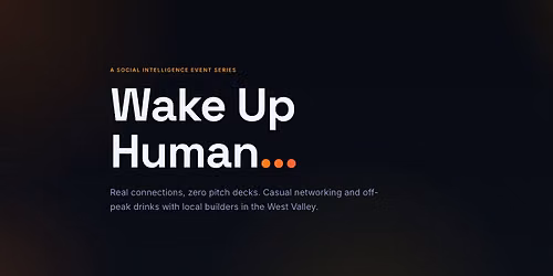 Wake Up Human... \/\/ West Valley Founder & Tech Mixer
