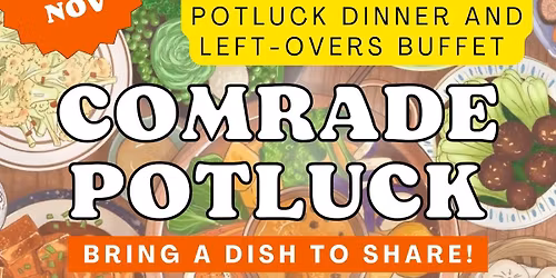3rd Annual Late November Comrade Potluck Dinner And Leftovers Buffet
