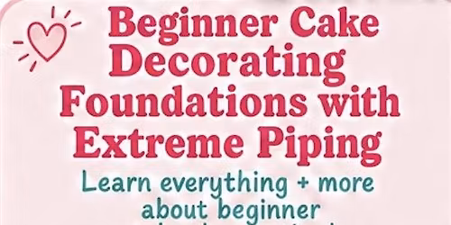 Beginner Cake Decorating Foundations with Extreme Piping (Summer)