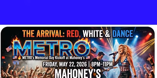 \ud83c\uddfa\ud83c\uddf8\ud83d\udd25 Red, White & Dance \u2013 METRO\u2019s Memorial Day Kickoff at Mahoney\u2019s \ud83d\udd25\ud83c\uddfa\ud83c\uddf8