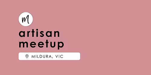 Artisan Meetup | Mildura VIC