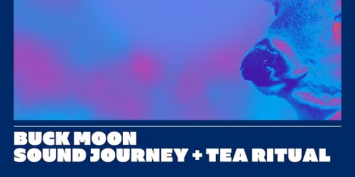 Buck Moon Sound Journey and Tea Ritual