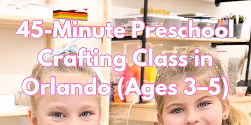 45-Minute Preschool Crafting Class in Orlando (Ages 3\u20135)  Thursdays at 2PM 