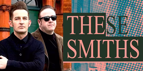 These Smiths (the Smiths Tribute) - Friday 24th April