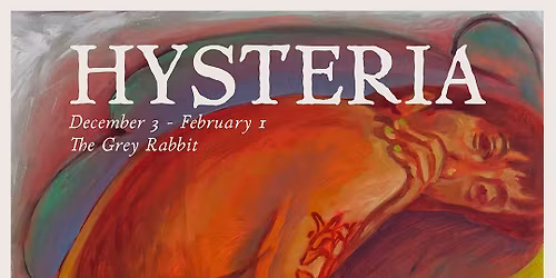 HYSTERIA @ The Grey Rabbit >>> curated by Bri Hayes & Bri Frey 