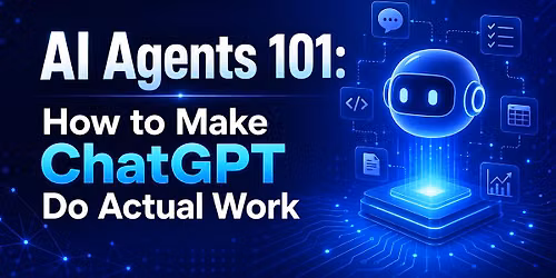 AI Agents 101: How to Make ChatGPT Do Actual Work