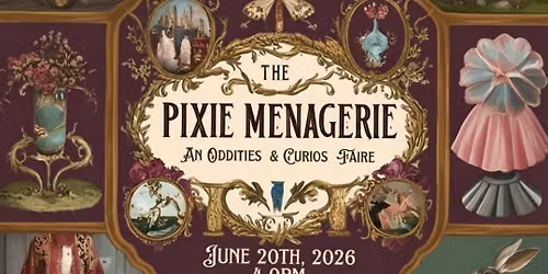 2026 Pixie Menagerie: An oddities & Curios Faire