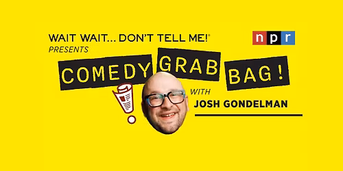 Wait Wait...Don't Tell Me Presents: Comedy Grab Bag W\/ Josh Gondelman!