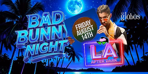 18+ AUGUST 14TH BAD BUNNY NIGHT AFTER DARK HIP HOP LATIN LOS GLOBOS