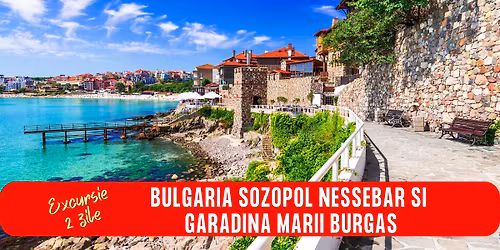 EXCURSIE 2 ZILE BULGARIA SOZOPOL NESSEBAR SI GARADINA MARII BURGAS
