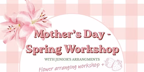 Mother's day Spring Floral Workshop & Matcha With Junior\u2019s Arrangements