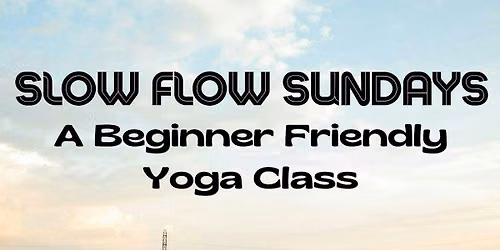 Slow Flow Sundays : A Beginner Friendly Yoga Class