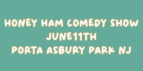 Honey ham comedy 6\/11 Porta Asbury Park