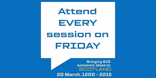 Attend every session on Friday - Scotland's Economics Festival