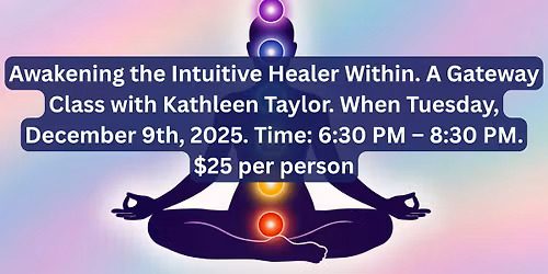 Awakening the Intuitive Healer Within  A Gateway Class with Kathleen Taylor