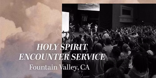 Holy Spirit Encounter Service - Fountain Valley, CA | July 26