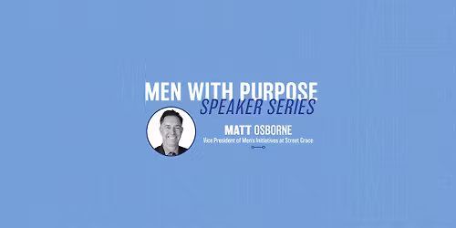 Men with Purpose Speaker Series with Matt Osborne