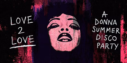 LOVE 2 LOVE - A DONNA SUMMER DISCO PARTY