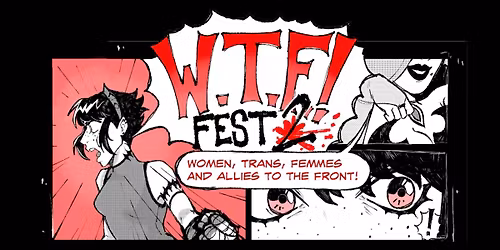 W.T.F! FEST 2 - Women, Trans, Femmes, and Allies to the Front - A Benefit for TCTMA