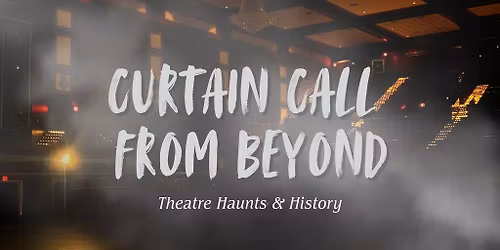 Curtain Call From Beyond: Theatre Haunts & History