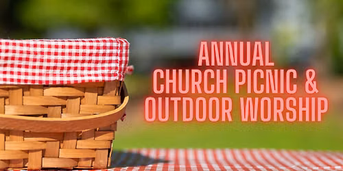ANNUAL CHURCH PICNIC & OUTDOOR WORSHIP