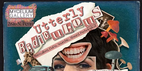 Utterly Ridiculous a Dada themed group Art show