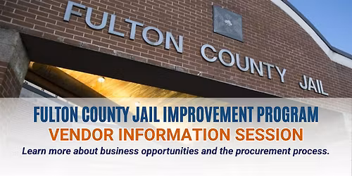 Vendor Information Session: Fulton County J*il Improvement Program