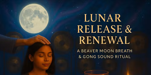 Lunar Release & Renewal: A Beaver Moon Breath & Gong Sound Ritual With Tanvi Patil