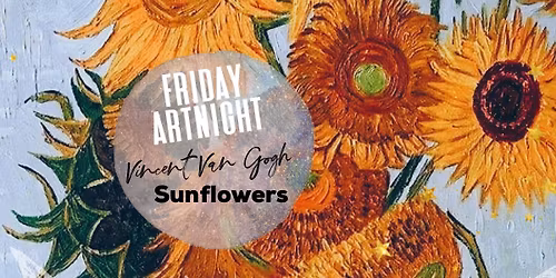 Friday Art Night - Vincent Van Gogh "Sunflowers": 3rd July