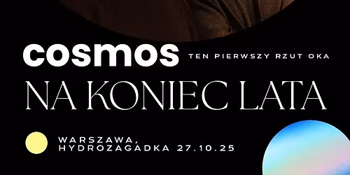 cosmos | Ten pierwszy rzut oka | Warszawa