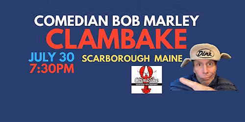 Comedian Bob Marley CLAMBAKE Scarborough Maine July 30 at 7:30pm!