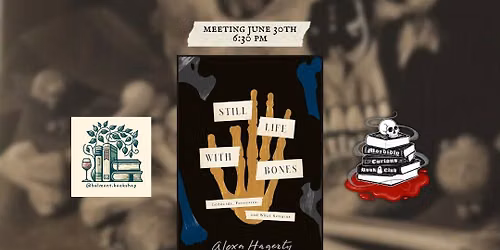 Morbidly Curious Belmont June Mtg "STILL LIFE WITH BONES"