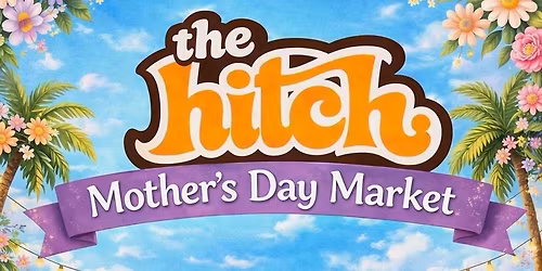 Mother's Day Market @ the Hitch!